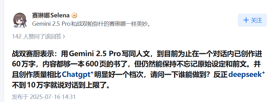 图片展示的是知乎用户赛琳娜Selena关于Gemini 2.5 Pro的评论。她表示Gemini 2.5 Pro和战双帕弥什的赛琳娜一样美妙。评论中提到战双赛厨称用Gemini 2.5 Pro写同人文，在一个对话内已创作进60万字，内容够一本600页的书，但能保持不忘记原始设定和前文，创作质量比ChatGPT好一个档次。还提到deepseek不到10万字就说对话到上限了。该评论发布于2025年7月16日14:31